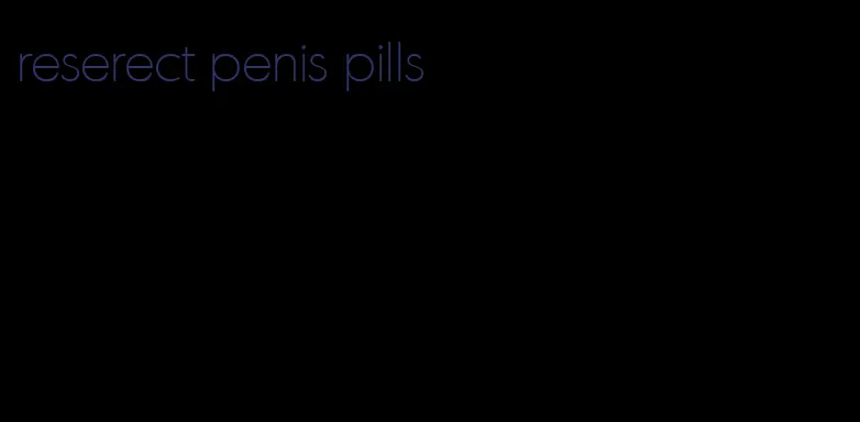 reserect penis pills