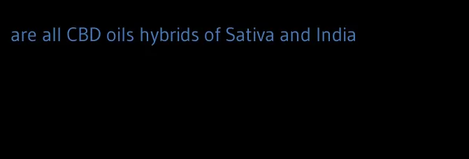 are all CBD oils hybrids of Sativa and India