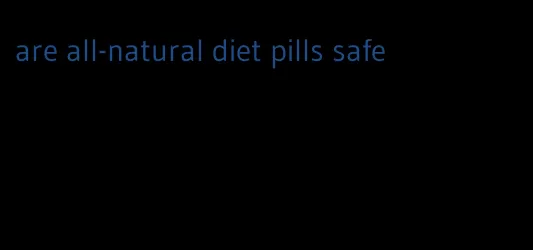 are all-natural diet pills safe