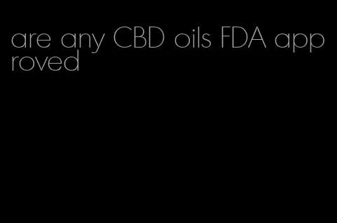 are any CBD oils FDA approved