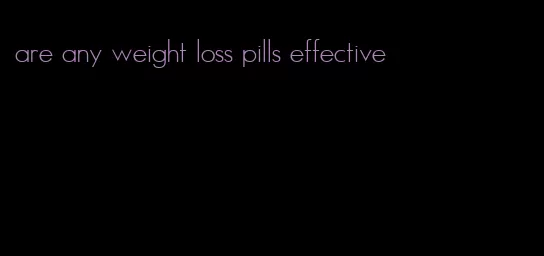 are any weight loss pills effective