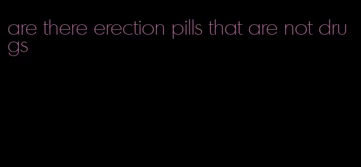 are there erection pills that are not drugs