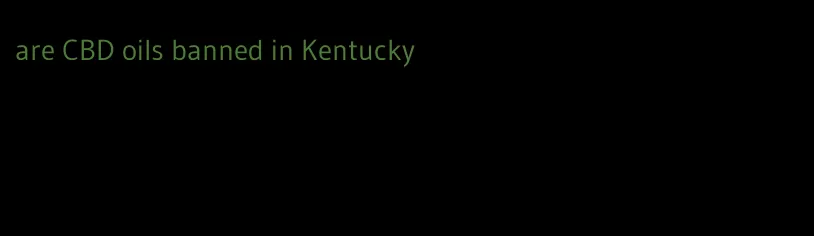 are CBD oils banned in Kentucky