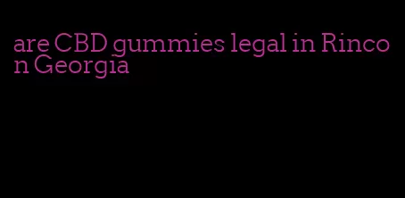 are CBD gummies legal in Rincon Georgia