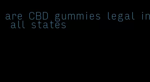 are CBD gummies legal in all states