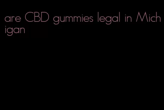 are CBD gummies legal in Michigan