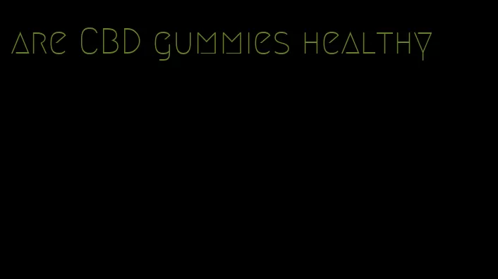 are CBD gummies healthy