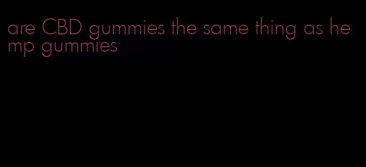 are CBD gummies the same thing as hemp gummies