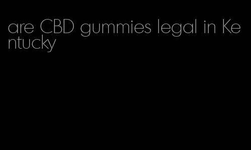 are CBD gummies legal in Kentucky