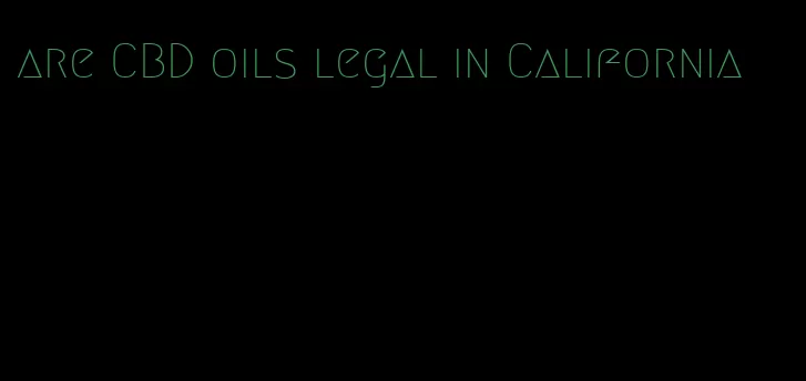 are CBD oils legal in California