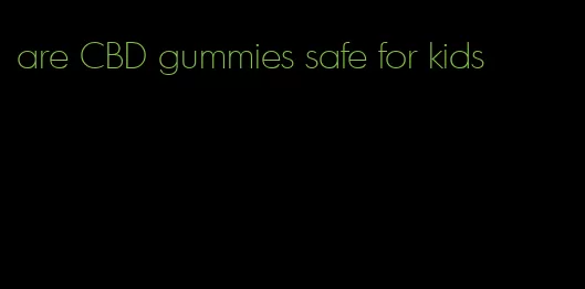 are CBD gummies safe for kids