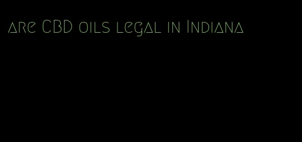 are CBD oils legal in Indiana