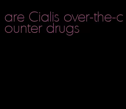 are Cialis over-the-counter drugs