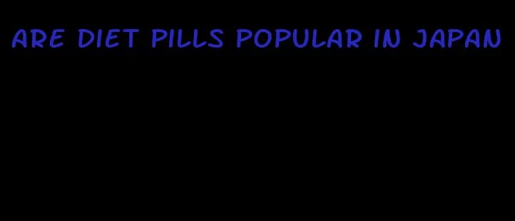 are diet pills popular in japan