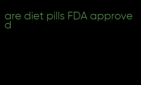 are diet pills FDA approved