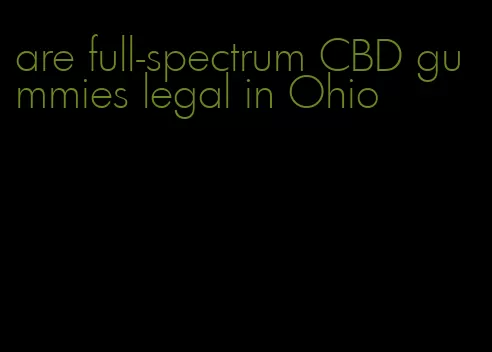 are full-spectrum CBD gummies legal in Ohio