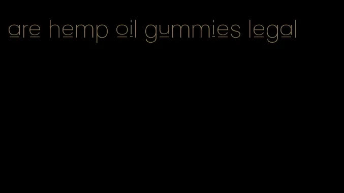 are hemp oil gummies legal