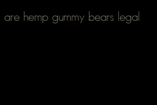 are hemp gummy bears legal