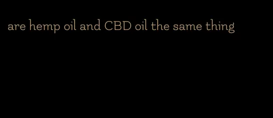 are hemp oil and CBD oil the same thing