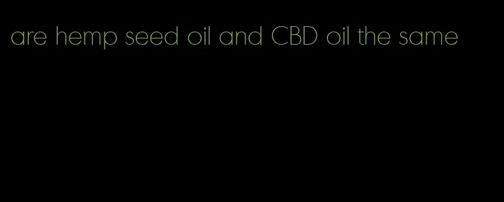 are hemp seed oil and CBD oil the same