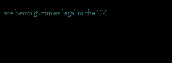 are hemp gummies legal in the UK