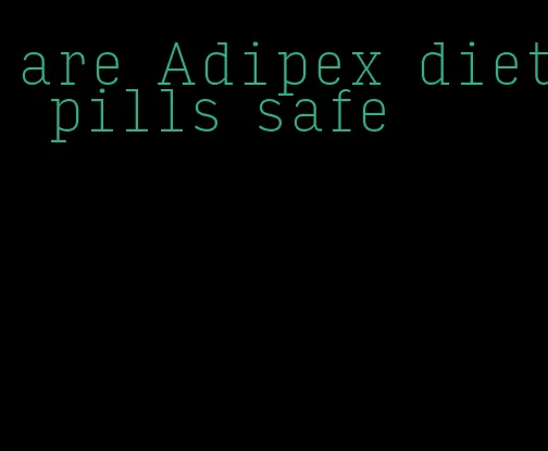 are Adipex diet pills safe