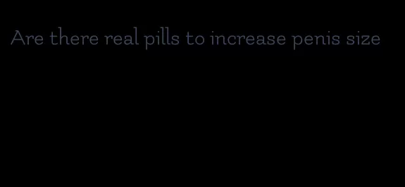 Are there real pills to increase penis size