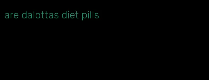 are dalottas diet pills