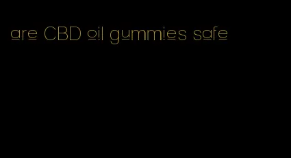 are CBD oil gummies safe