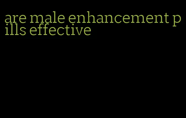 are male enhancement pills effective