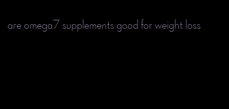 are omega7 supplements good for weight loss