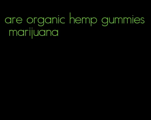 are organic hemp gummies marijuana