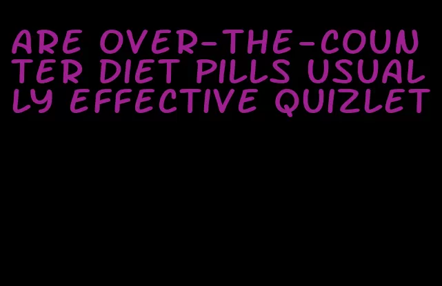 are over-the-counter diet pills usually effective Quizlet