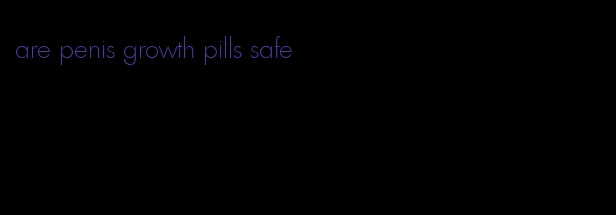 are penis growth pills safe