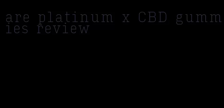 are platinum x CBD gummies review