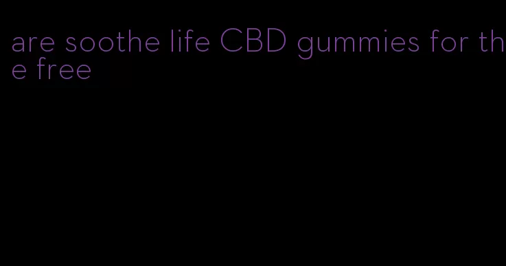 are soothe life CBD gummies for the free