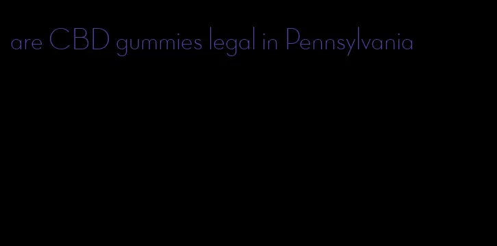 are CBD gummies legal in Pennsylvania