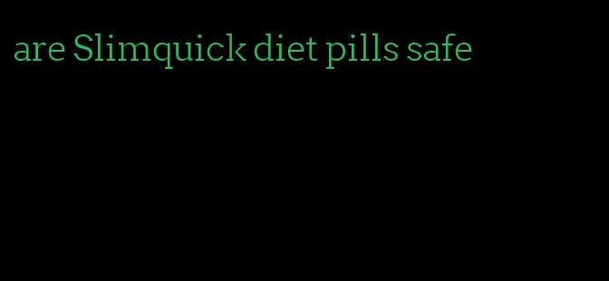 are Slimquick diet pills safe