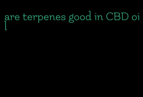 are terpenes good in CBD oil