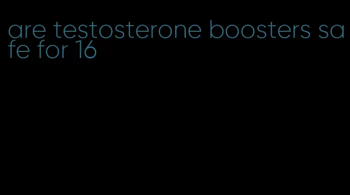 are testosterone boosters safe for 16