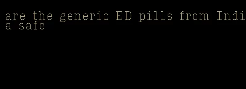 are the generic ED pills from India safe