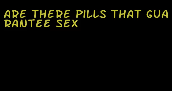 are there pills that guarantee sex