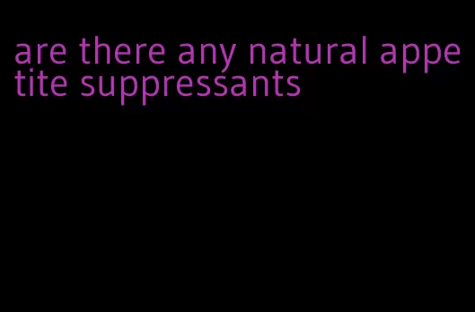 are there any natural appetite suppressants