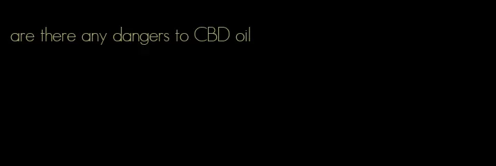 are there any dangers to CBD oil