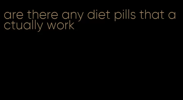 are there any diet pills that actually work