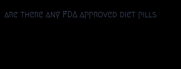 are there any FDA approved diet pills