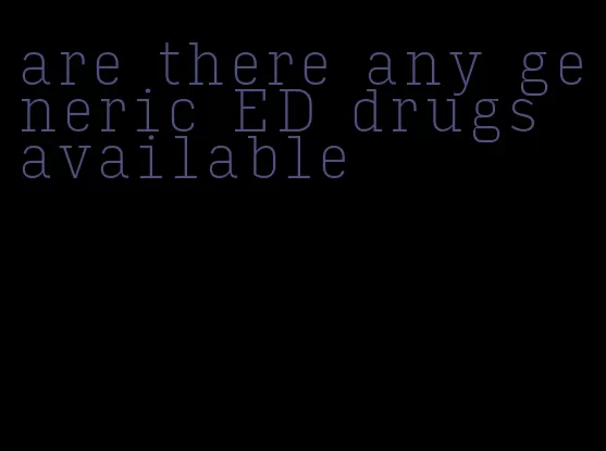 are there any generic ED drugs available