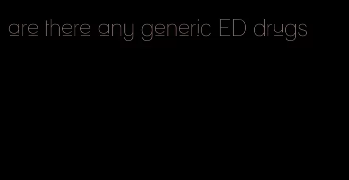 are there any generic ED drugs