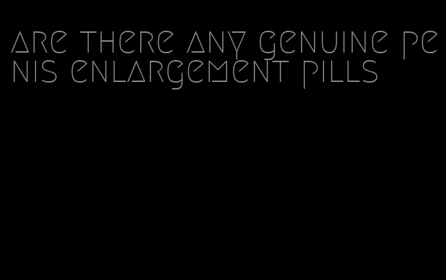 are there any genuine penis enlargement pills