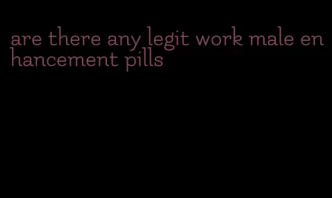 are there any legit work male enhancement pills